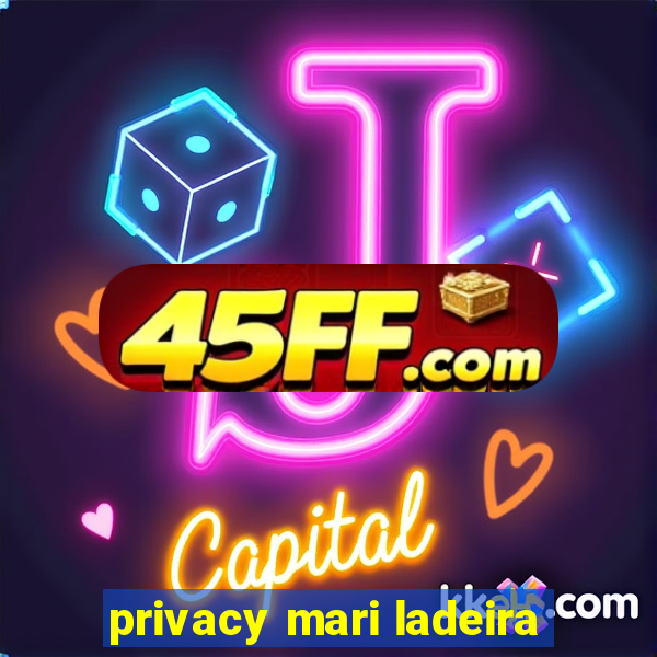 privacy mari ladeira